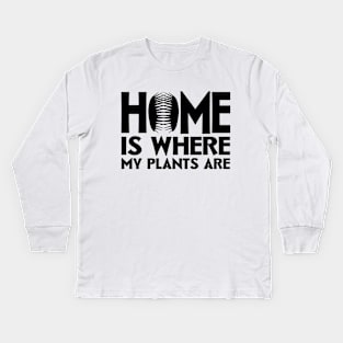 Home Is Where My Plants Are Kids Long Sleeve T-Shirt